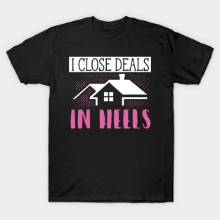 I Close Deals In Heels  Funny Realtor Real Estate T-Shirt